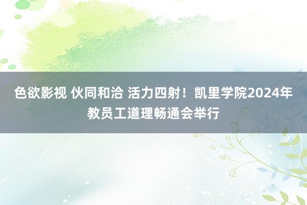 色欲影视 伙同和洽 活力四射！凯里学院2024年教员工道理畅通会举行